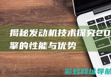 揭秘发动机技术：探究2.0L引擎的性能与优势 (揭秘发动机技术视频)