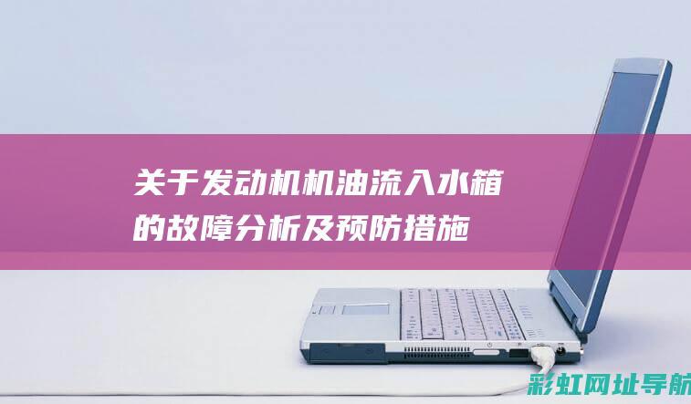 关于发动机机油流入水箱的故障分析及预防措施 (关于发动机机油排放描述错误的是)