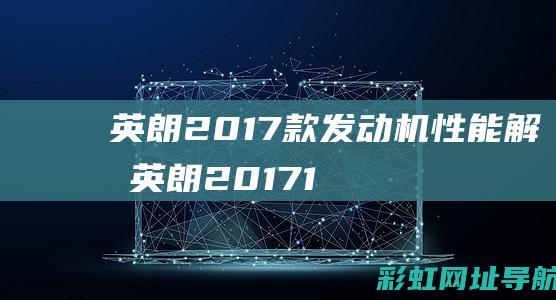 英朗2017款发动机性能解析 (英朗2017 15n自动精英)