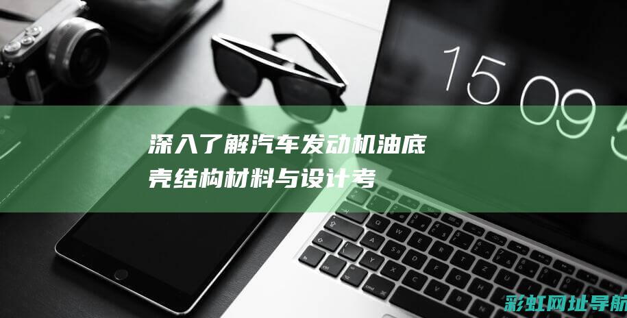 深入了解汽车发动机油底壳：结构、材料与设计考量 (深入了解汽车维修市场行情)