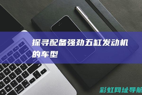 探寻配备强劲五缸发动机的车型