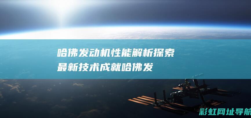 哈佛发动机性能解析：探索最新技术成就 (哈佛发动机性能参数)