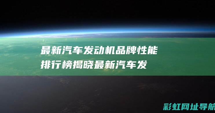 最新汽车发动机品牌性能排行榜揭晓 (最新汽车发动机新技术)