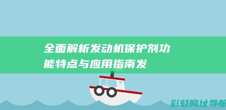 全面解析发动机保护剂：功能特点与应用指南 (发动机解读)