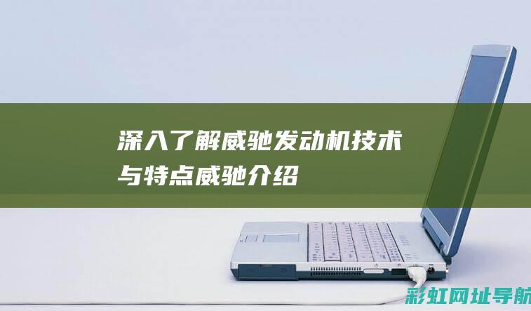 深入了解威驰发动机技术与特点 (威驰介绍)