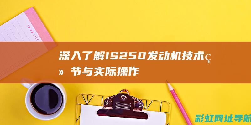 深入了解IS 250发动机：技术细节与实际操作体验 (深入了解inter前缀的含义及用法)