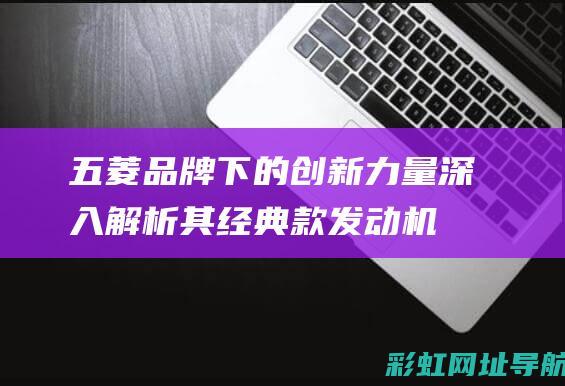 五菱品牌下的创新力量：深入解析其经典款发动机系列的新成员——五菱发动机1.5升 (五菱品牌的愿景是什么)