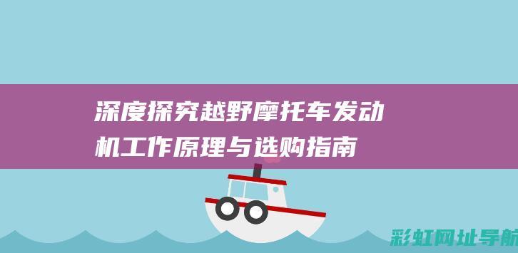 深度探究越野摩托车发动机：工作原理与选购指南 (越野探索)