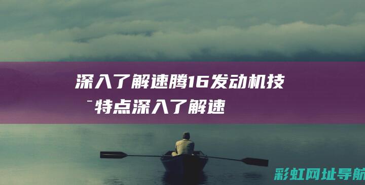 深入了解速腾1.6发动机技术特点 (深入了解速腾图片)