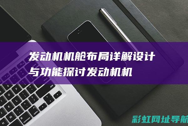 发动机机舱布局详解：设计与功能探讨 (发动机机舱布局图解)