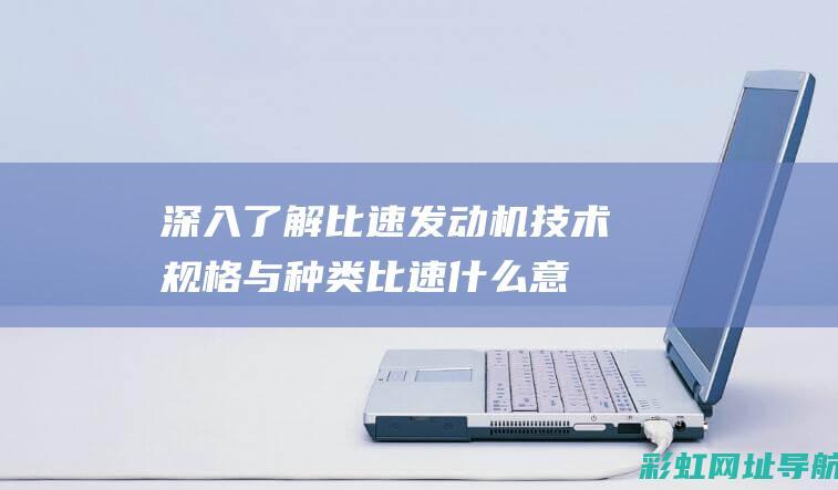 深入了解比速发动机技术规格与种类 (比速什么意思)