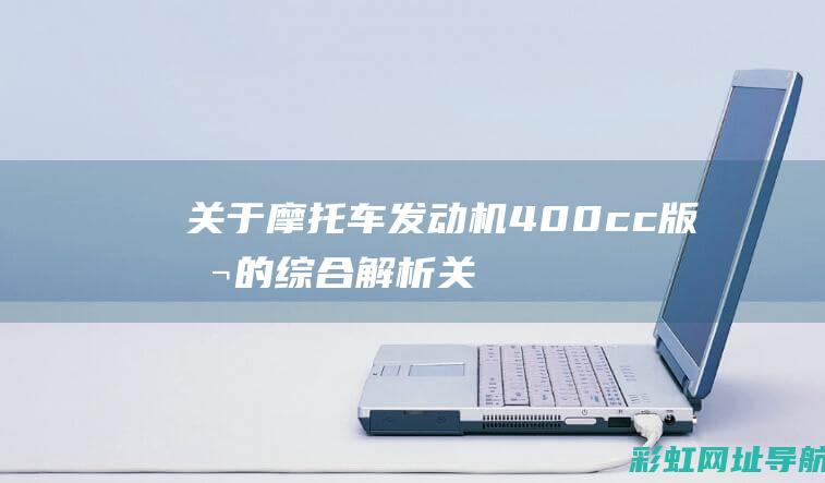 关于摩托车发动机400cc版本的综合解析 (关于摩托车发动机的书籍)