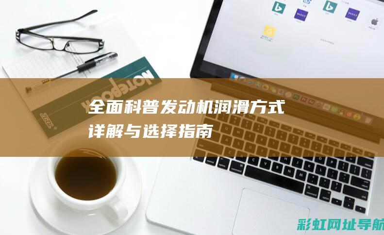 全面科普：发动机润滑方式详解与选择指南