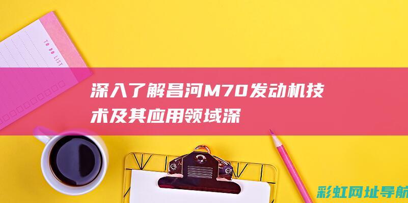 深入了解昌河M70技术及其领域深