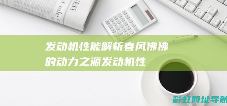 发动机性能解析春风狒狒的动力之源发动机性