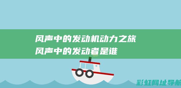 风声中的发动机动力之旅 (风声中的发动者是谁)