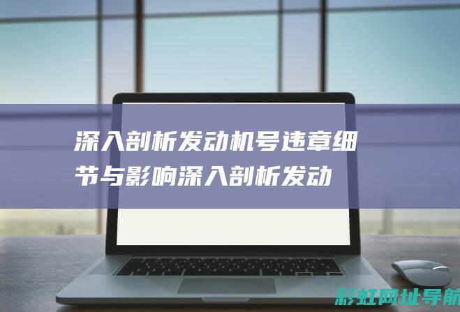 深入剖析发动机号违章细节与影响 (深入剖析发动机的作用)