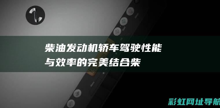 柴油发动机轿车驾驶性能与效率的完美结合柴