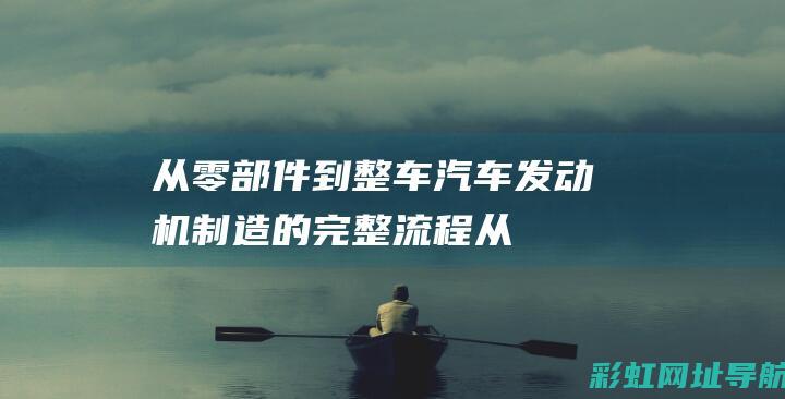 从零部件到整车制造的完整流程从