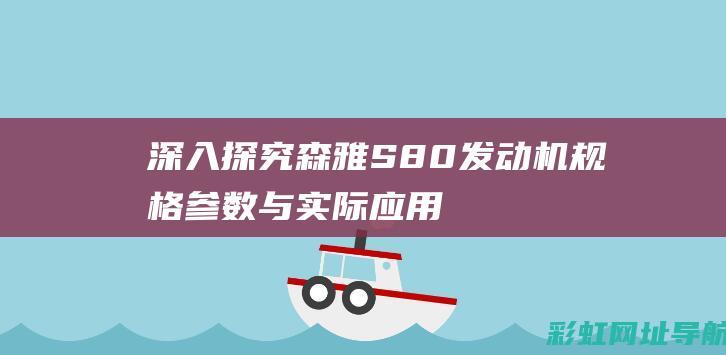 深入探究森雅S80发动机：规格参数与实际应用体验 (深入探究森雅的作品)