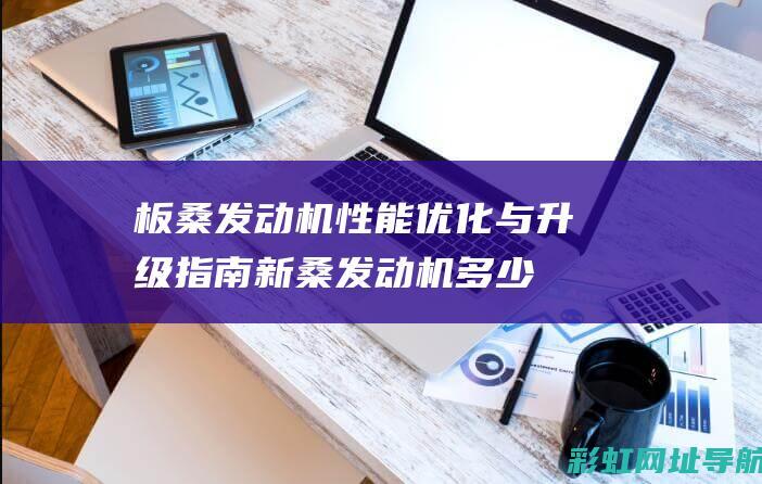 板桑发动机性能优化与升级指南 (新桑发动机多少钱)