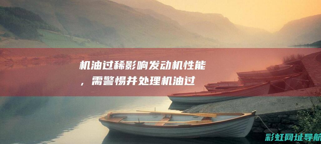 机油过稀发动机性能，需警惕并处理机油过