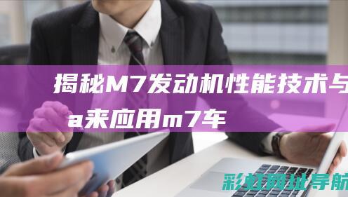 揭秘M7发动机：性能、技术与未来应用 (m7车型)