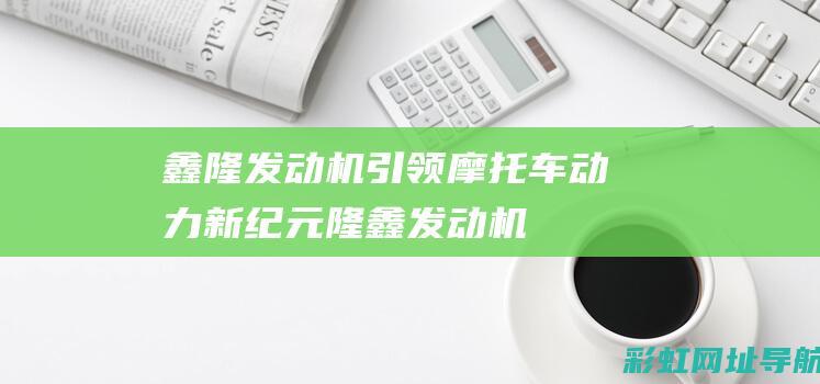 鑫隆发动机引领摩托车动力新纪元隆鑫发动机