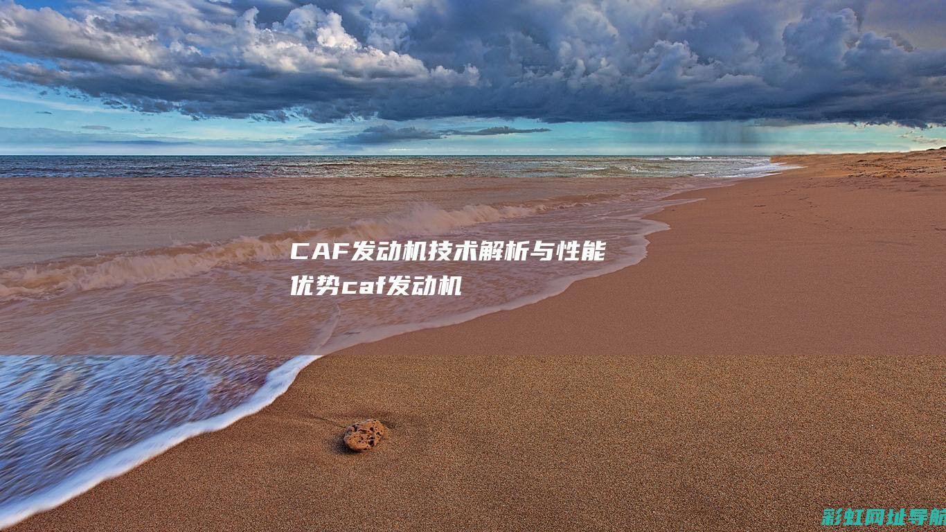 CAF发动机技术解析与性能优势 (caf发动机怎么样)