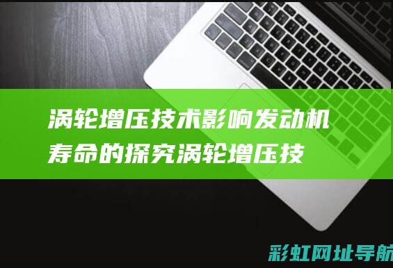 涡轮增压技术影响发动机寿命的探究 (涡轮增压技术哪个国家发明的)