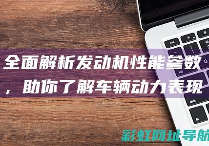 全面解析发动机参数，助你了解车辆动力