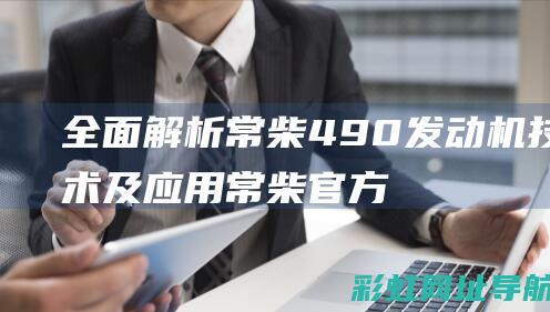 全面解析常柴490发动机技术及应用 (常柴官方网站)