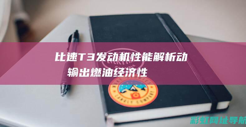 比速T3发动机性能解析：动力输出、燃油经济性及技术创新 (比速t3发动机啥牌子)