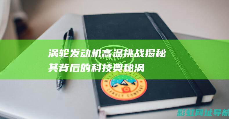 涡轮发动机高温挑战：揭秘其背后的科技奥秘 (涡轮发动机高速不能直接熄火)