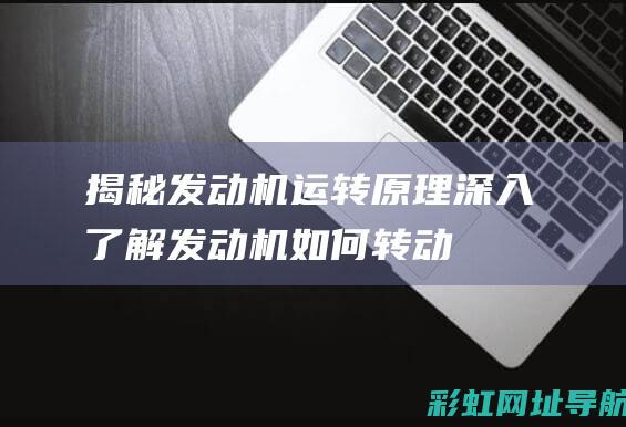 揭秘发动机运转原理发动机如何转动