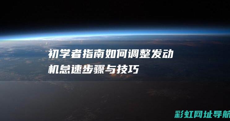 初学者指南：如何调整发动机怠速——步骤与技巧全解析 (初学者的终极指南)