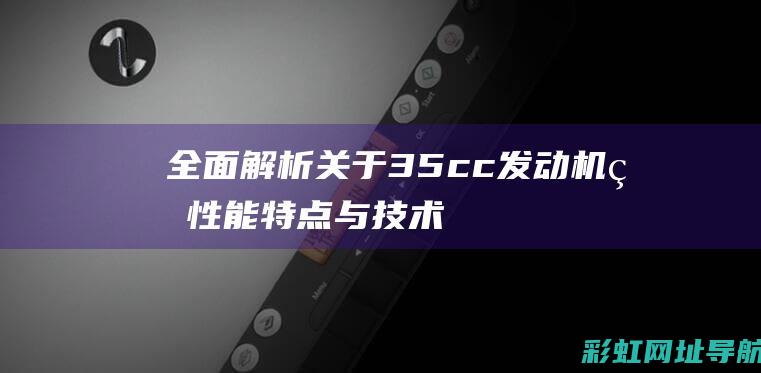 全面解析关于35cc机的特点与技术