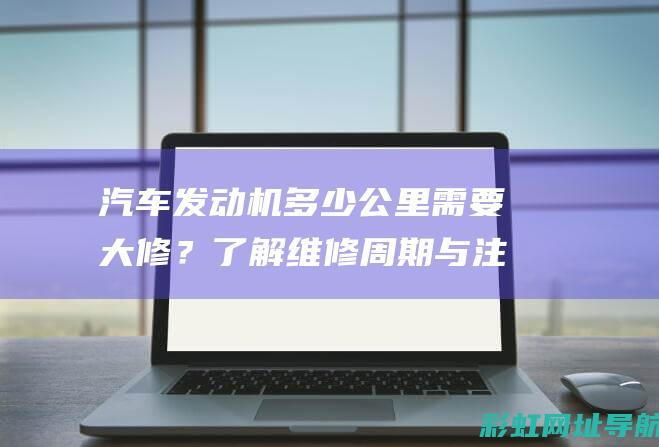 汽车多少公里需要大修？了解维修周期与注