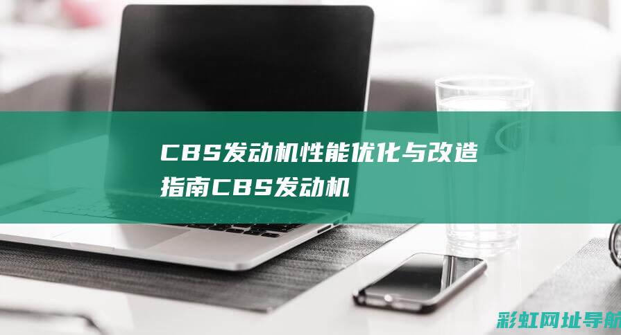 CBS发动机性能优化与改造指南 (CBS发动机)