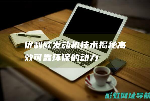 优利欧发动机技术揭秘高效可靠环保的动力