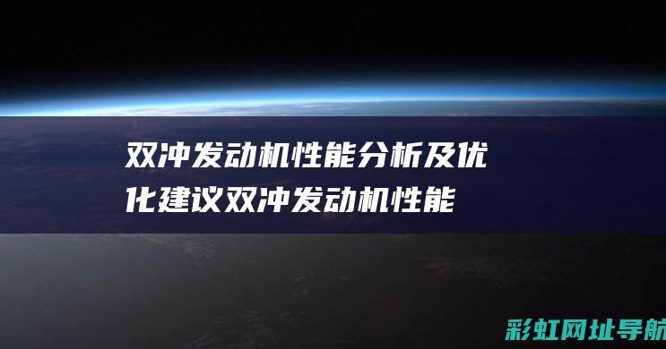 双冲发动机性能分析及优化建议 (双冲发动机性能怎么样)