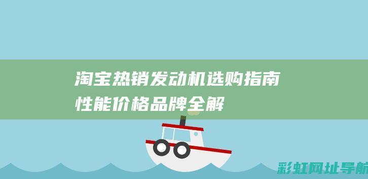 淘宝热销发动机选购指南：性能、价格、品牌全解析 (淘宝热卖促销在哪里开)