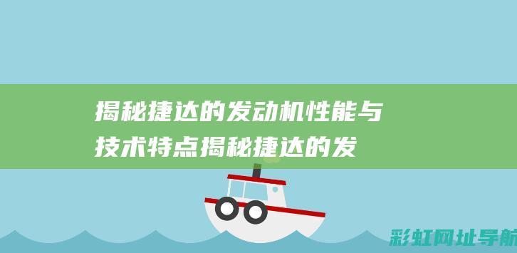 揭秘捷达的发动机性能与技术特点 (揭秘捷达的发明者是谁)