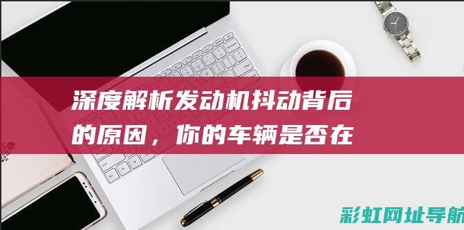 深度解析机抖动背后的，你的车辆是否在