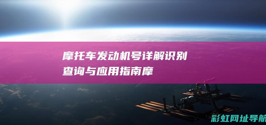 摩托车发动机号详解：识别、查询与应用指南 (摩托车发动机故障灯亮了应该怎么办)