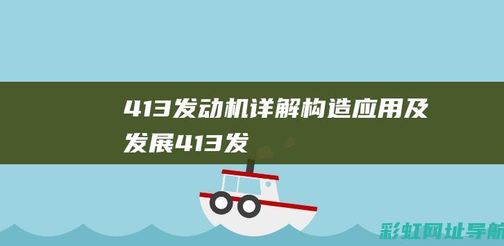 413发动机详解：构造、应用及发展 (413发动机是多大排量的)