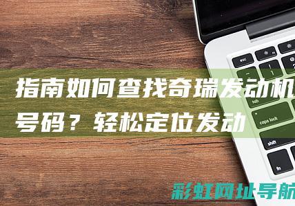 指南如何查找奇瑞发动机号码？轻松定位发动