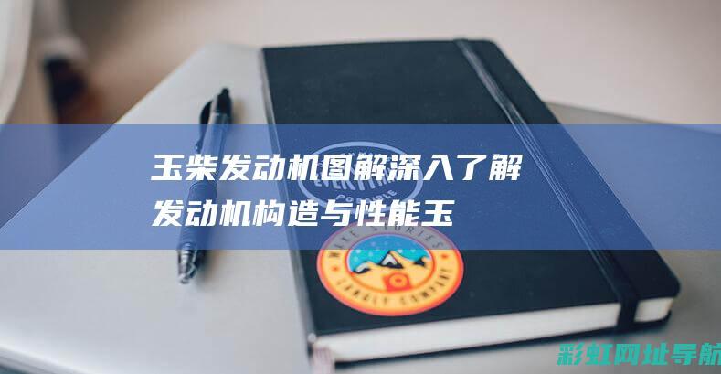 玉柴发动机图解：深入了解发动机构造与性能 (玉柴发动机图片大全)