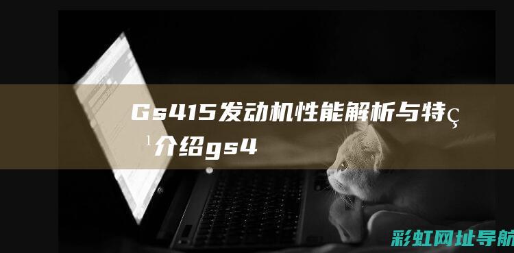 Gs415发动机性能解析与介绍