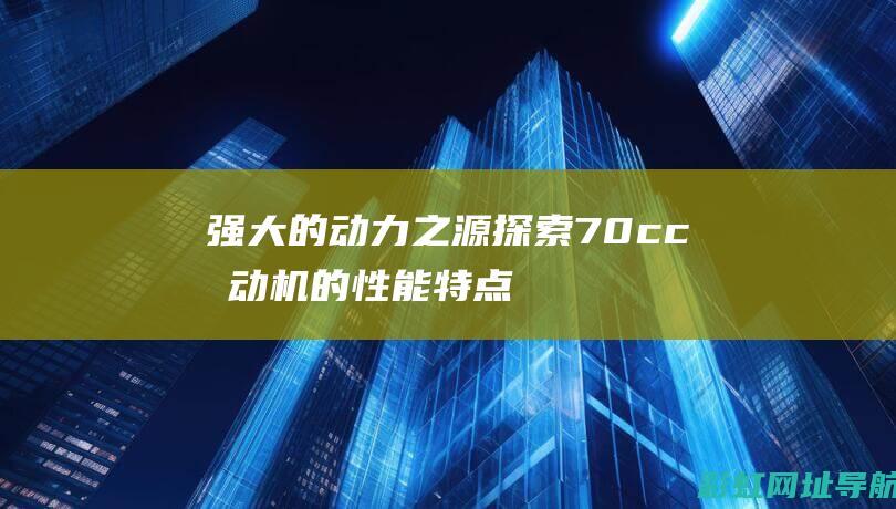 强大的动力之源：探索70cc发动机的性能特点与技术优势 (更强的动力)